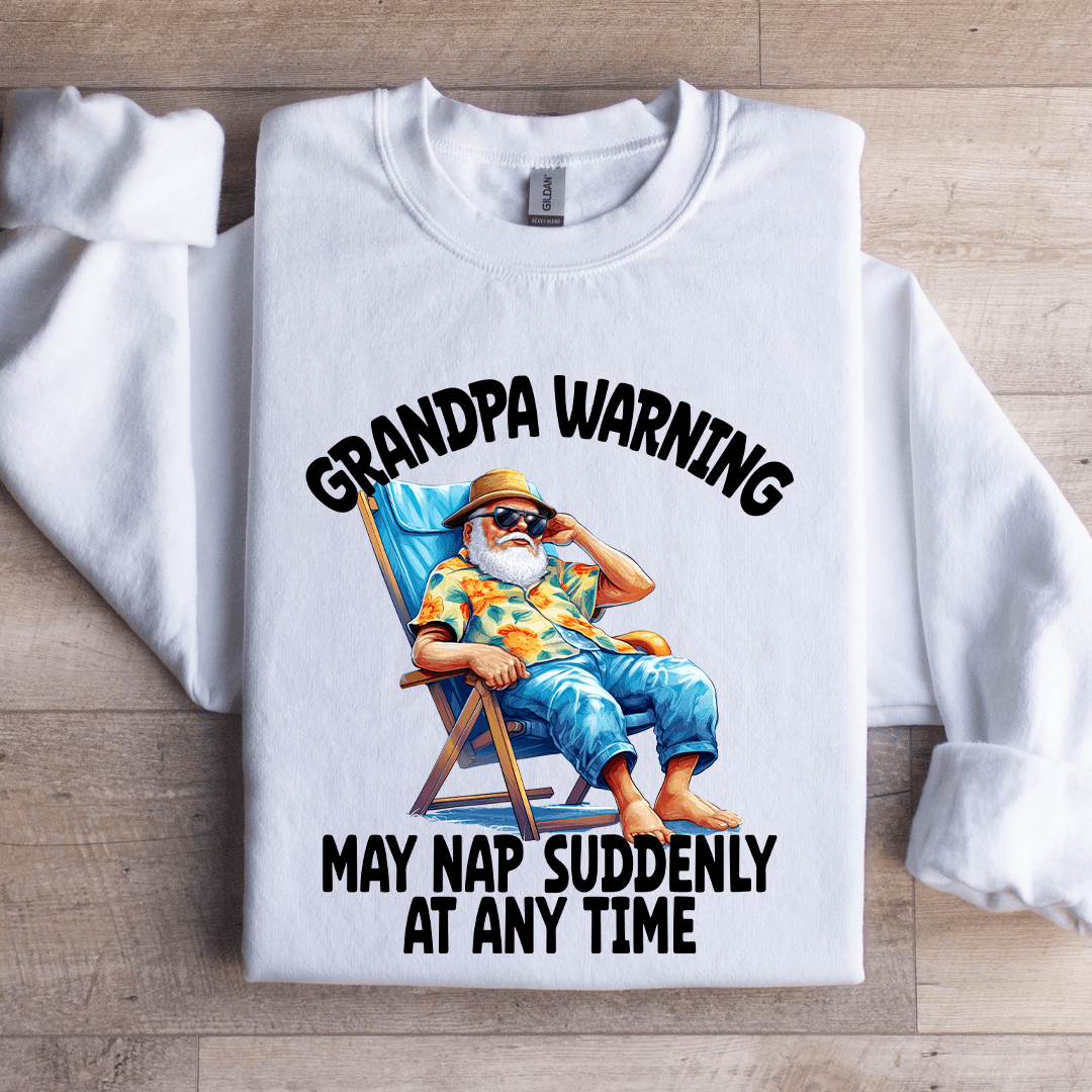 Grandpa Warning May Nap Suddenly AT Any Time Sweatshirt