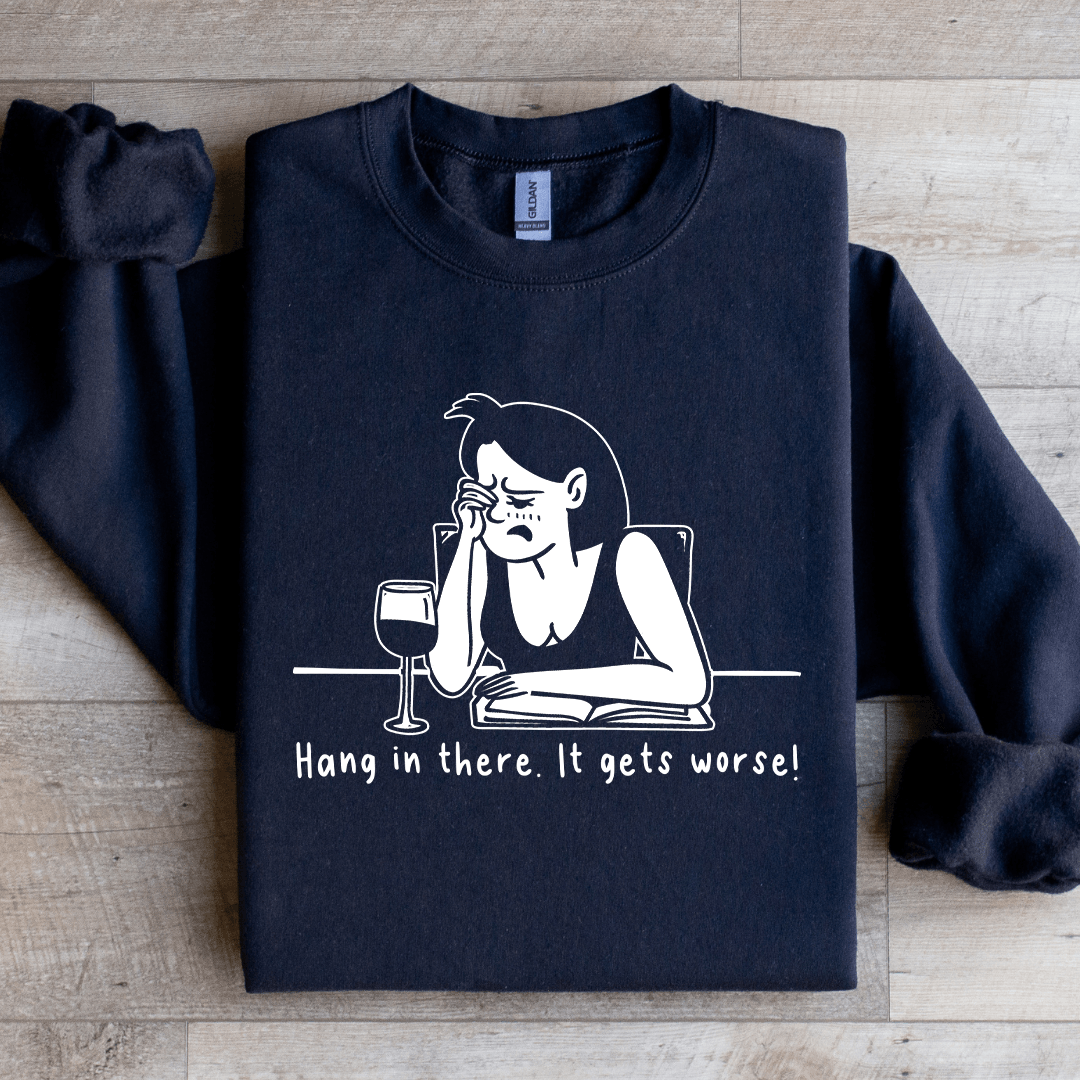 Hang In There It Gets Worse Sweatshirt