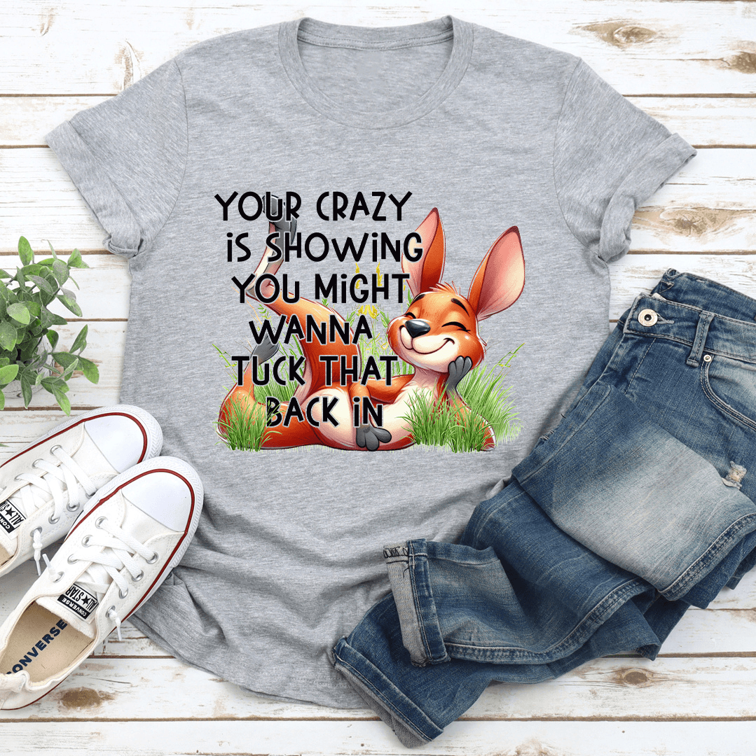 Your Crazy Is Showing You Might Tee