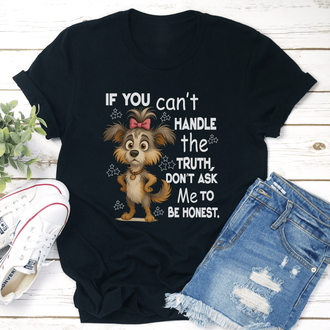 If You Cant Handle The Truth Don't Ask Me To Be Honest Tee