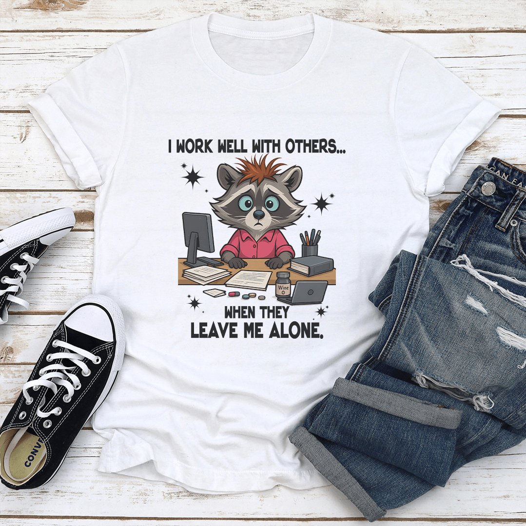 I Work Well With Others When They Leave Me Alone Tee