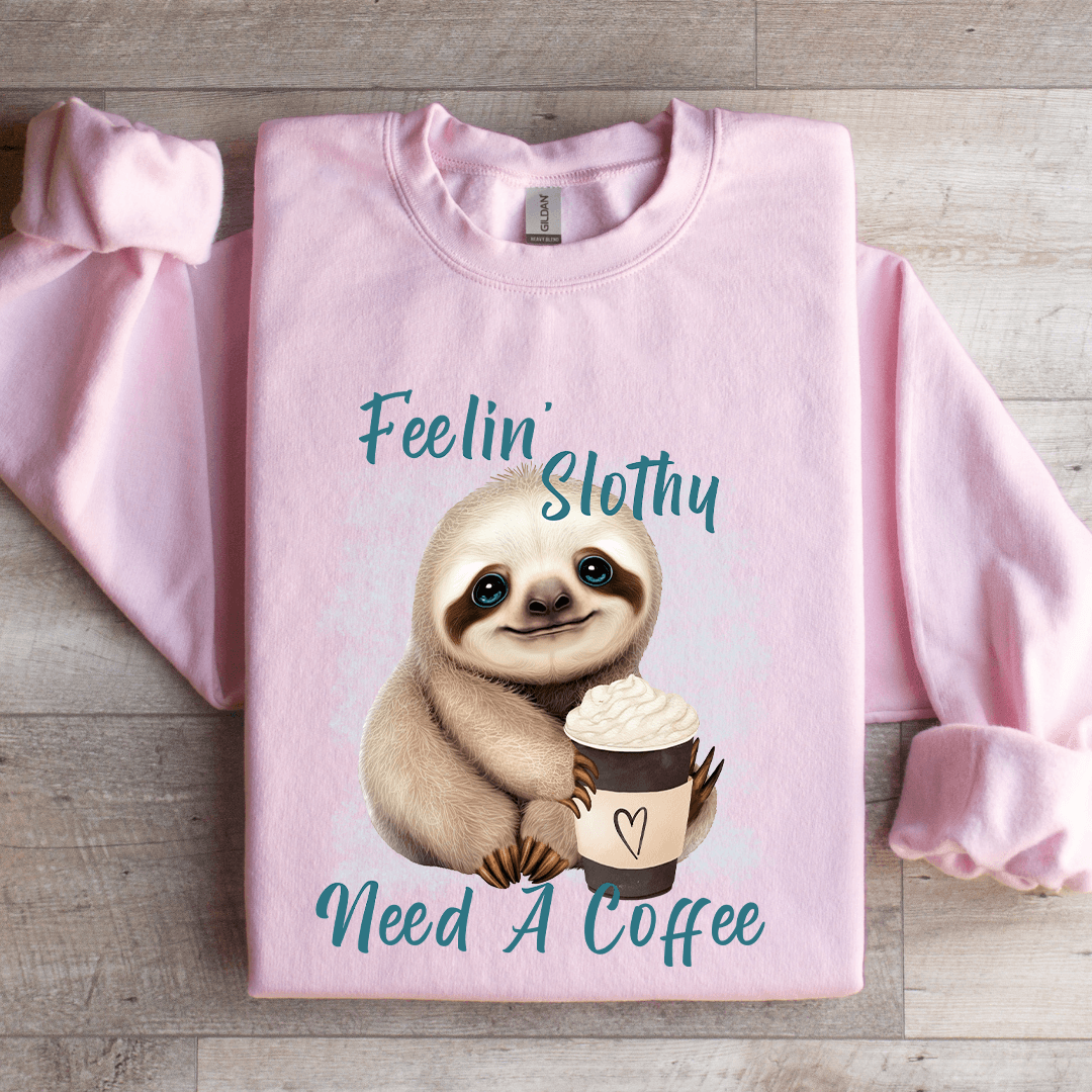 Feelin Slothy Need A Coffee Sweatshirt