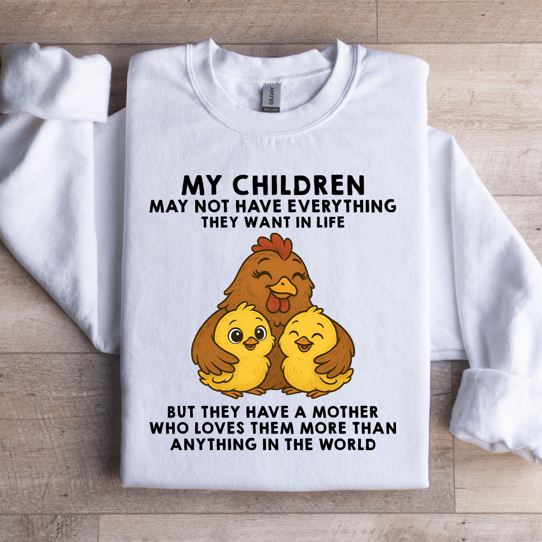 My Children May Not Have Everything They Want In Life Sweatshirt