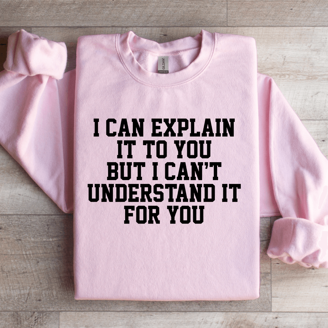 I Can Explain It To You Sweatshirt