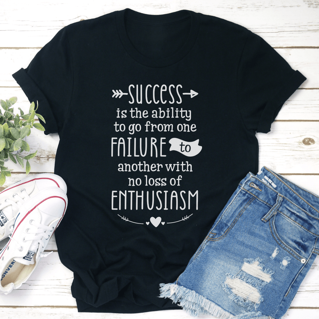 Success Is The Ability To Go From One Failure Tee