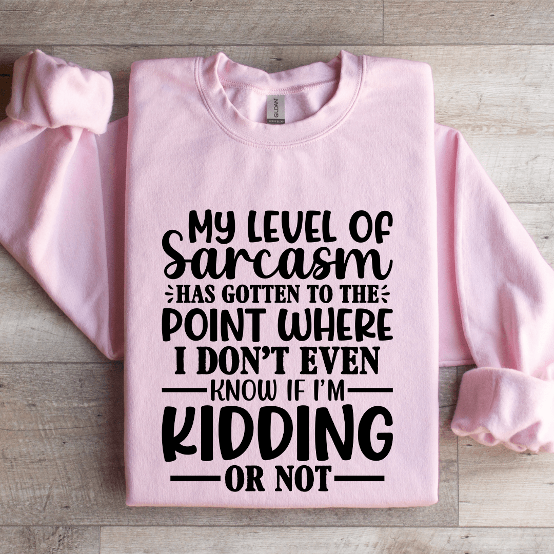 My Level Of Sarcasm Has Gotten To The Point Sweatshirt