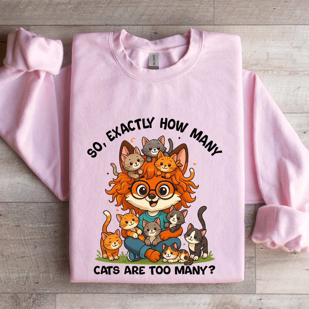 So Axactly How Many Cats Are Too Many Sweatshirt