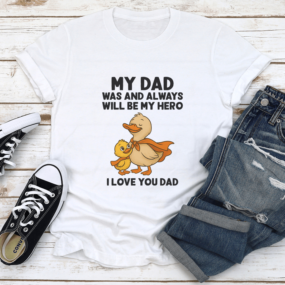 My Dad Was And Always Will Be My Hero I Love You Dad Tee
