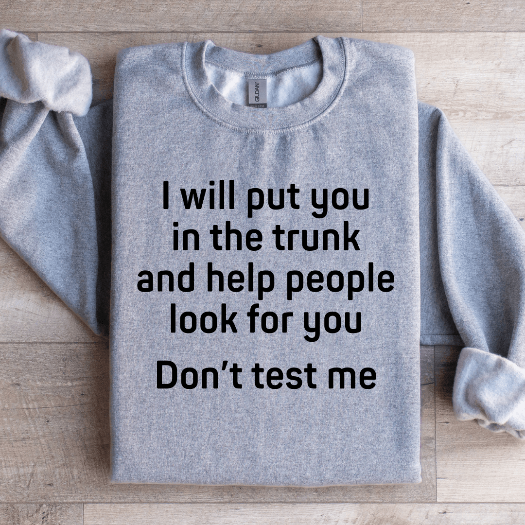 I Will Put You In The Trunk Sweatshirt