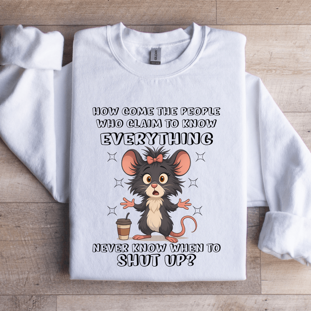 How Come The People Who Claim To Know Everything Sweatshirt