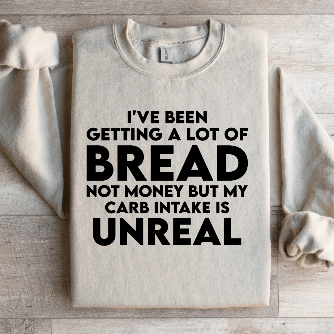 I've Been Getting A Lot Of Bread Not Money Sweatshirt