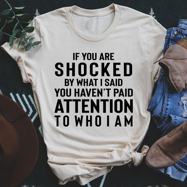 If You Are Shocked By What I Said Tee