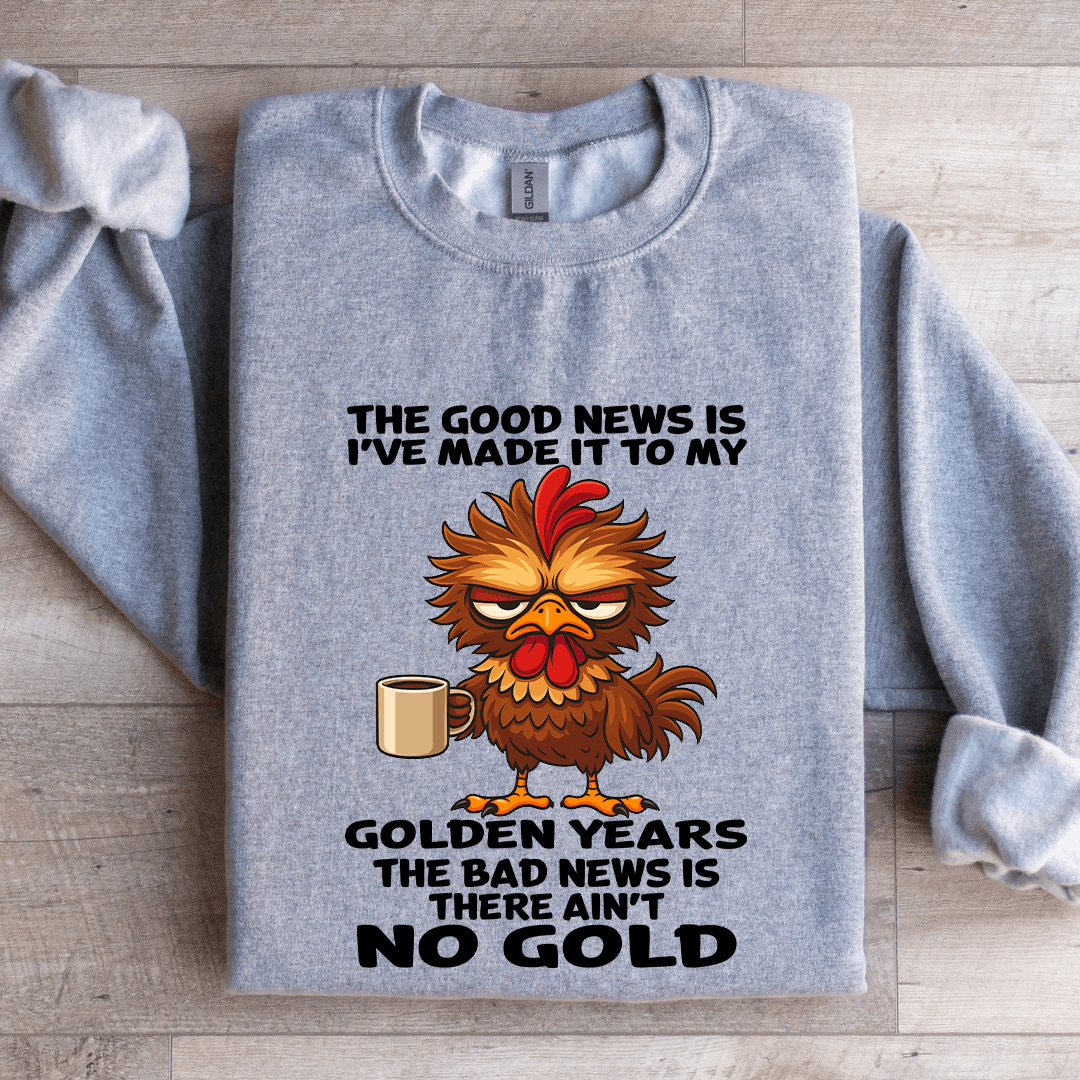 The Good News Is I've Made It To My Golden Years Sweatshirt