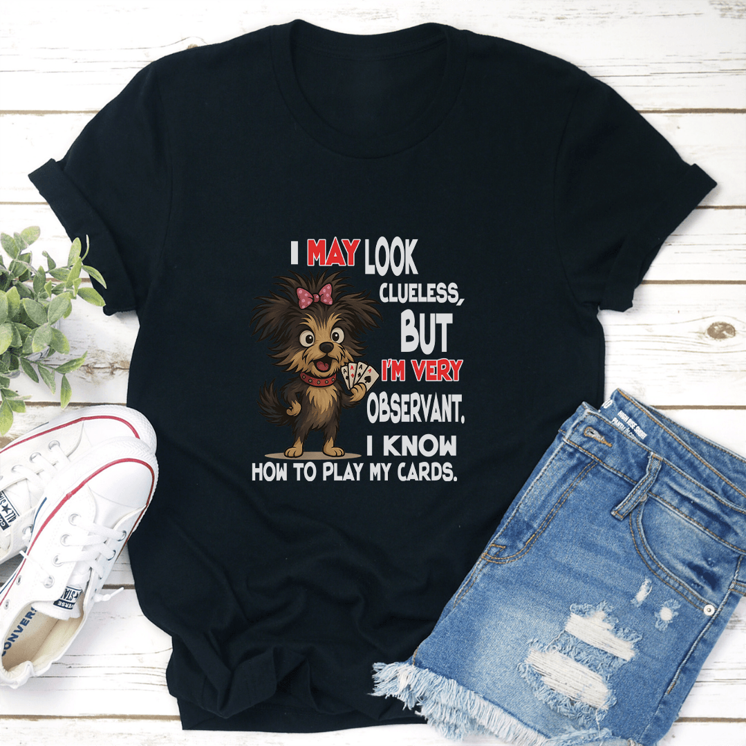 I May Look Clueless But I'm Very Observant Tee