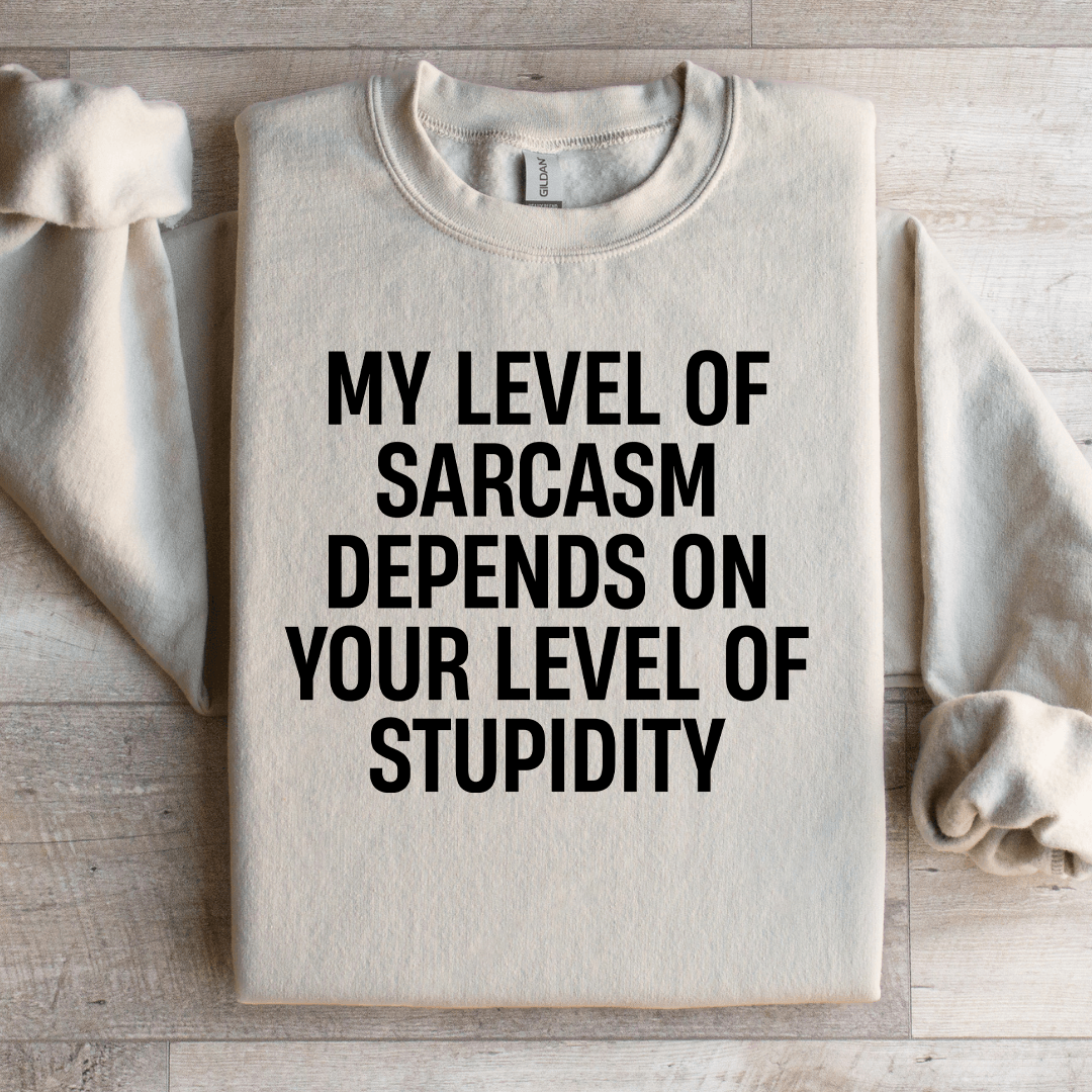 My Level Of Sarcasm Depends On Your Level Sweatshirt