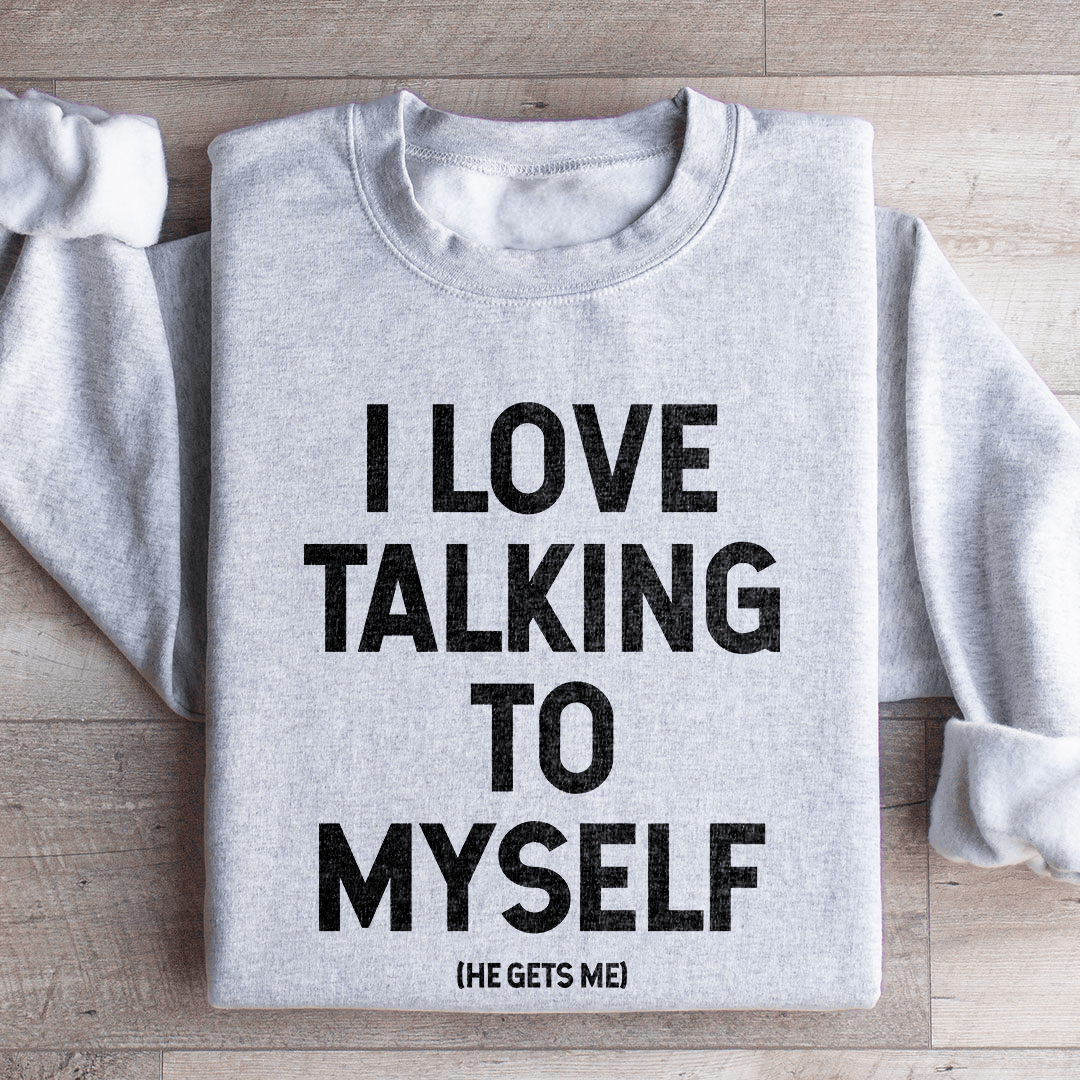I Love Talking To Myself Sweatshirt