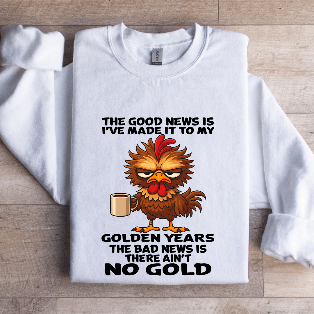The Good News Is I've Made It To My Golden Years Sweatshirt