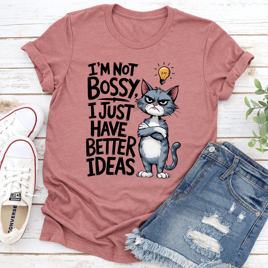 I'm Not Bossy I Just Have Better Ideas Tee