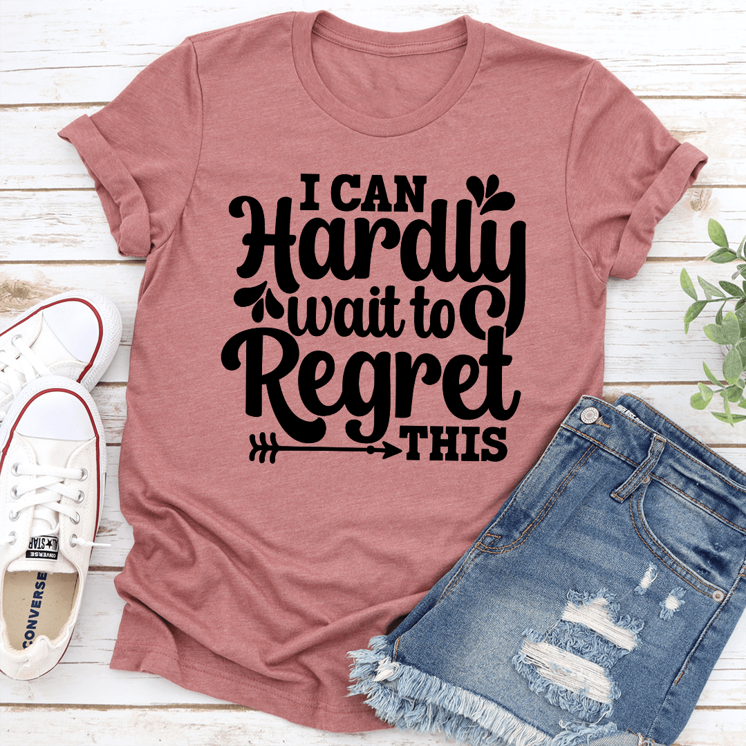 I Can Hardly Wait To Regret This Tee