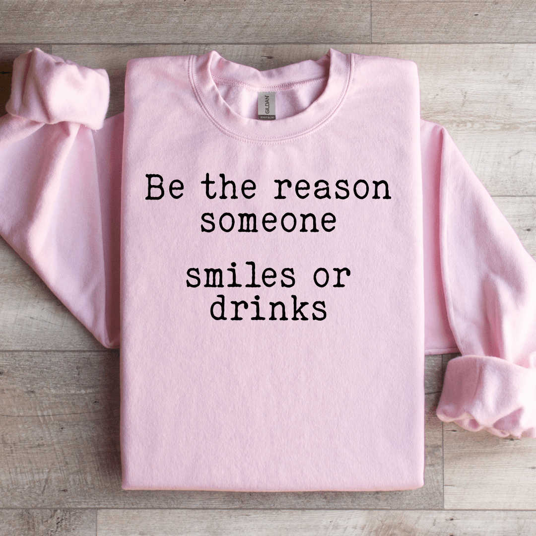 Be The Reason Someone Smiles Or Drinks Sweatshirt