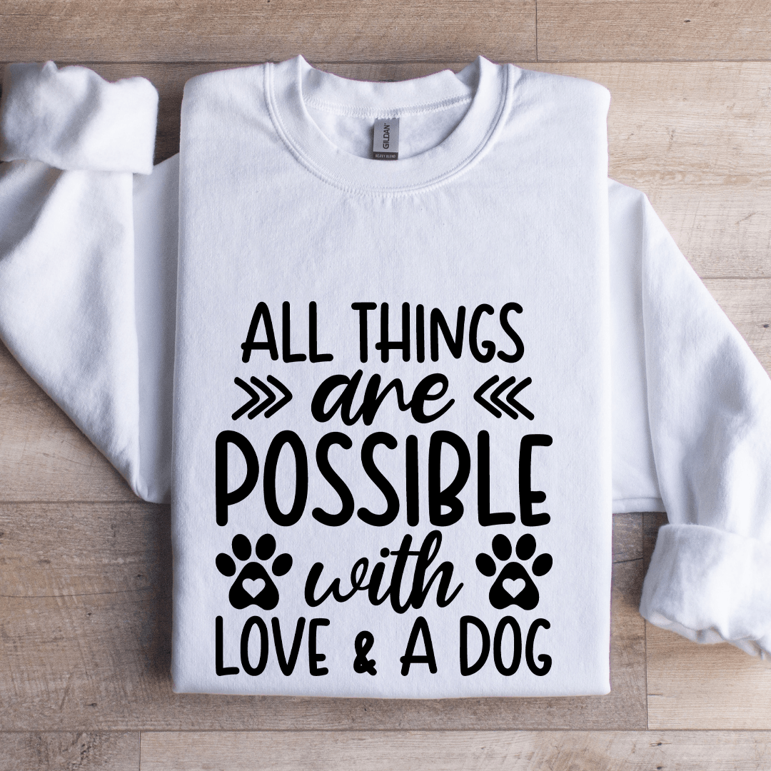 All Things Are Possible With Love & A Dog Sweatshirt