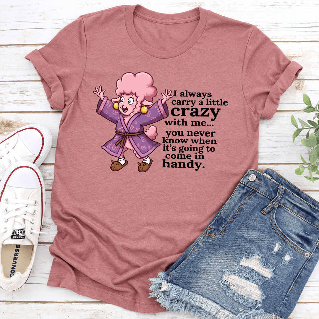 I Always Carry A Little Crazy With Me You Tee
