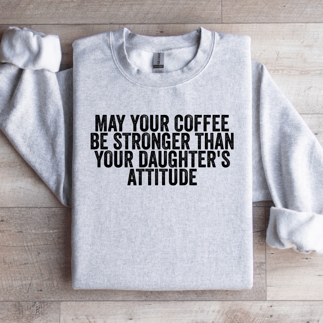 May Your Coffee Be Stronger Sweatshirt