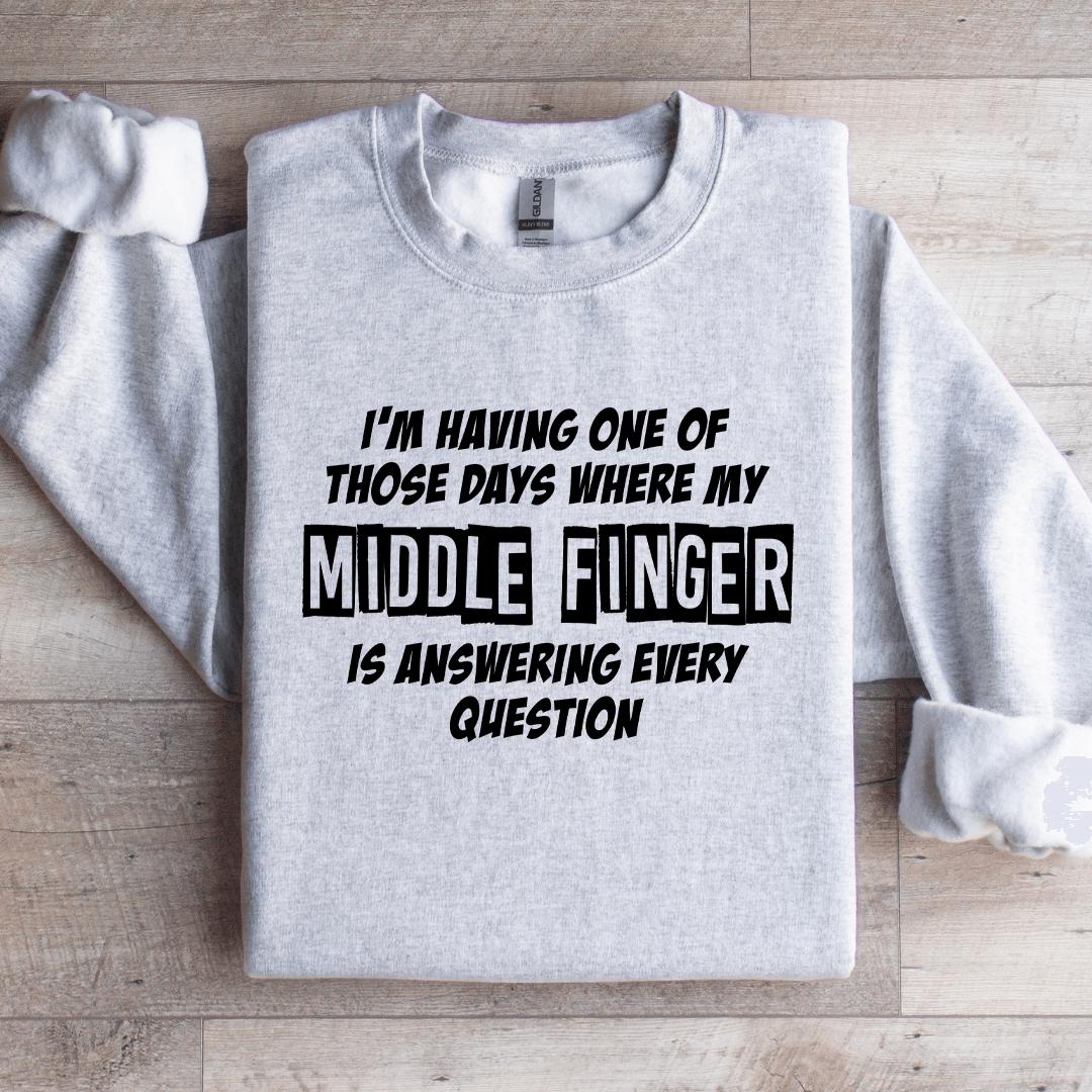 I'm Having One Of Those Days Where My Middle Finger Sweatshirt