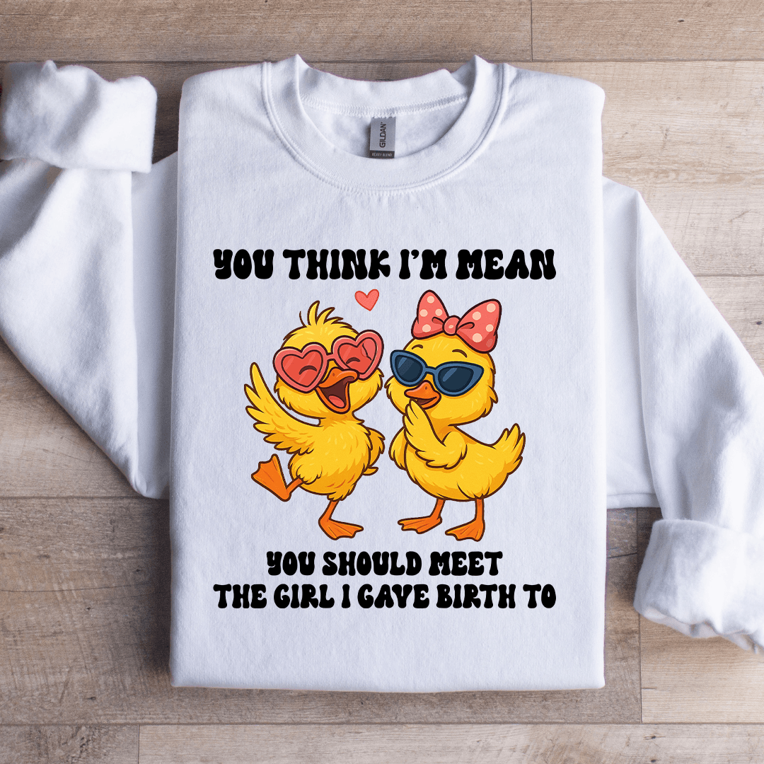 You Think I'm Mean You Should Meet The Girl Sweatshirt