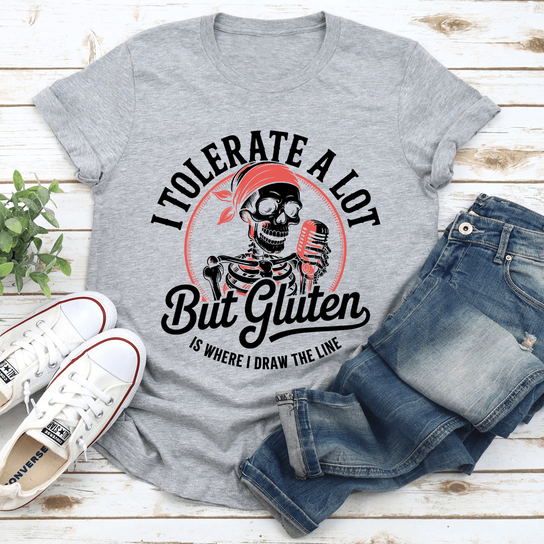 I Tolerate A Lot But Gluten Is Where Tee