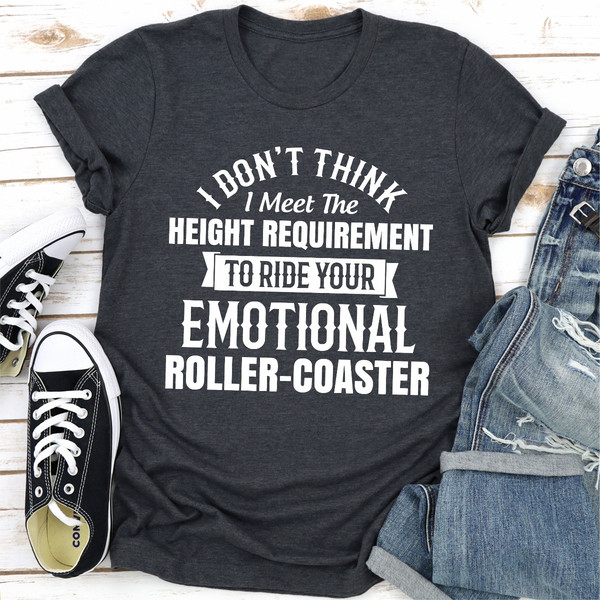 I Don't Think I Meet The Height Requirement to Ride Your Emotional Roller-Coaster