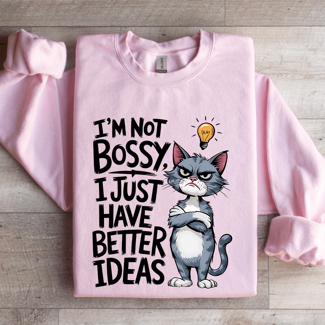 I'm Not Bossy I Just Have Better Ideas Sweatshirt