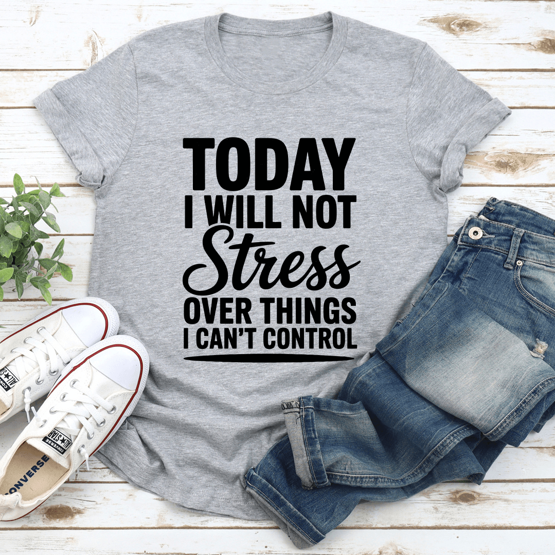Today I Will Not Stress Over Things Tee
