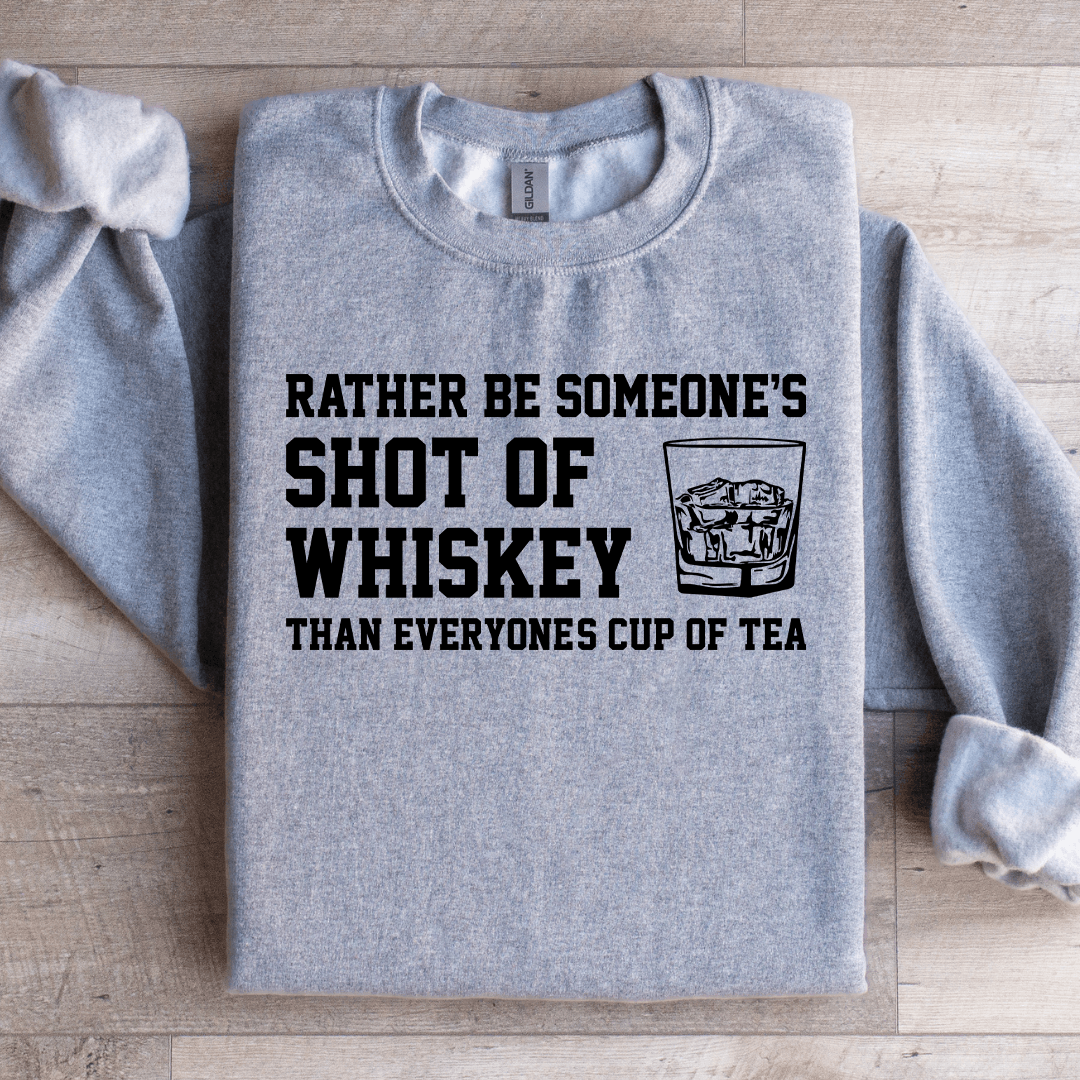 Rather Be Someone's Shot Of Whiskey Sweatshirt