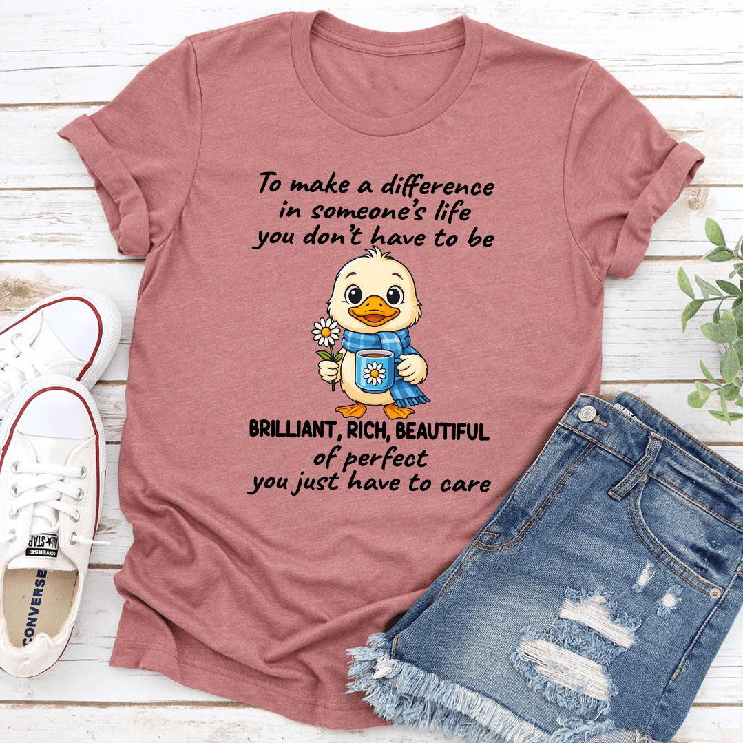 To Make A Difference In Someone's Life You Don't Have To Be Brilliant Tee