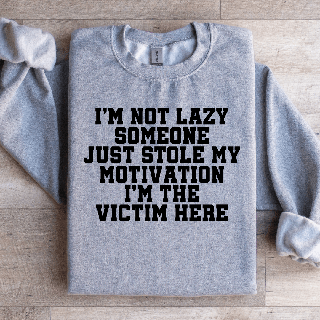 I'm Not Lazy Someone Just Stole Sweatshirt