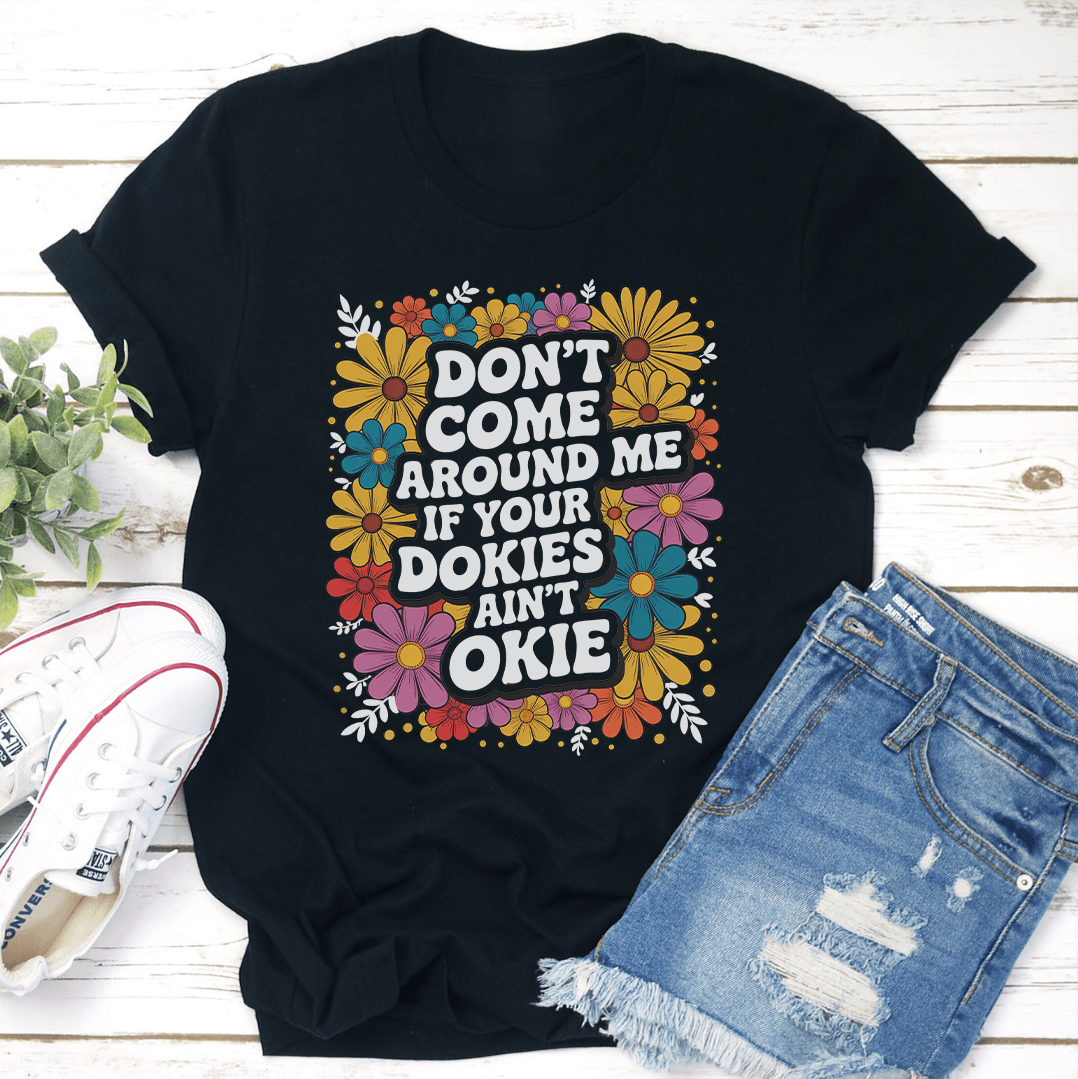 Don't Come Around Me If Your Dokies And Okie Tee