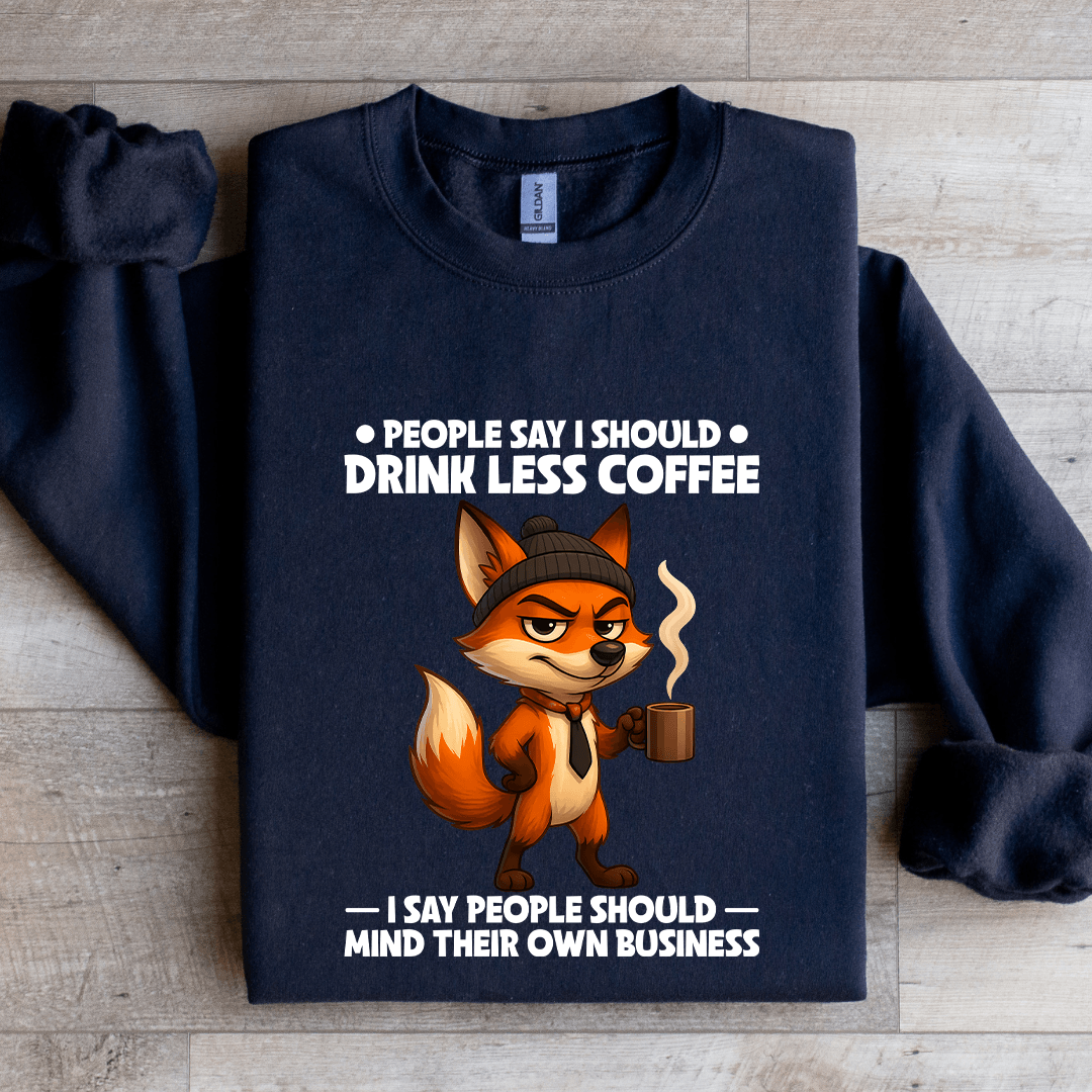 People Say I Should Drink Less Coffee Sweatshirt
