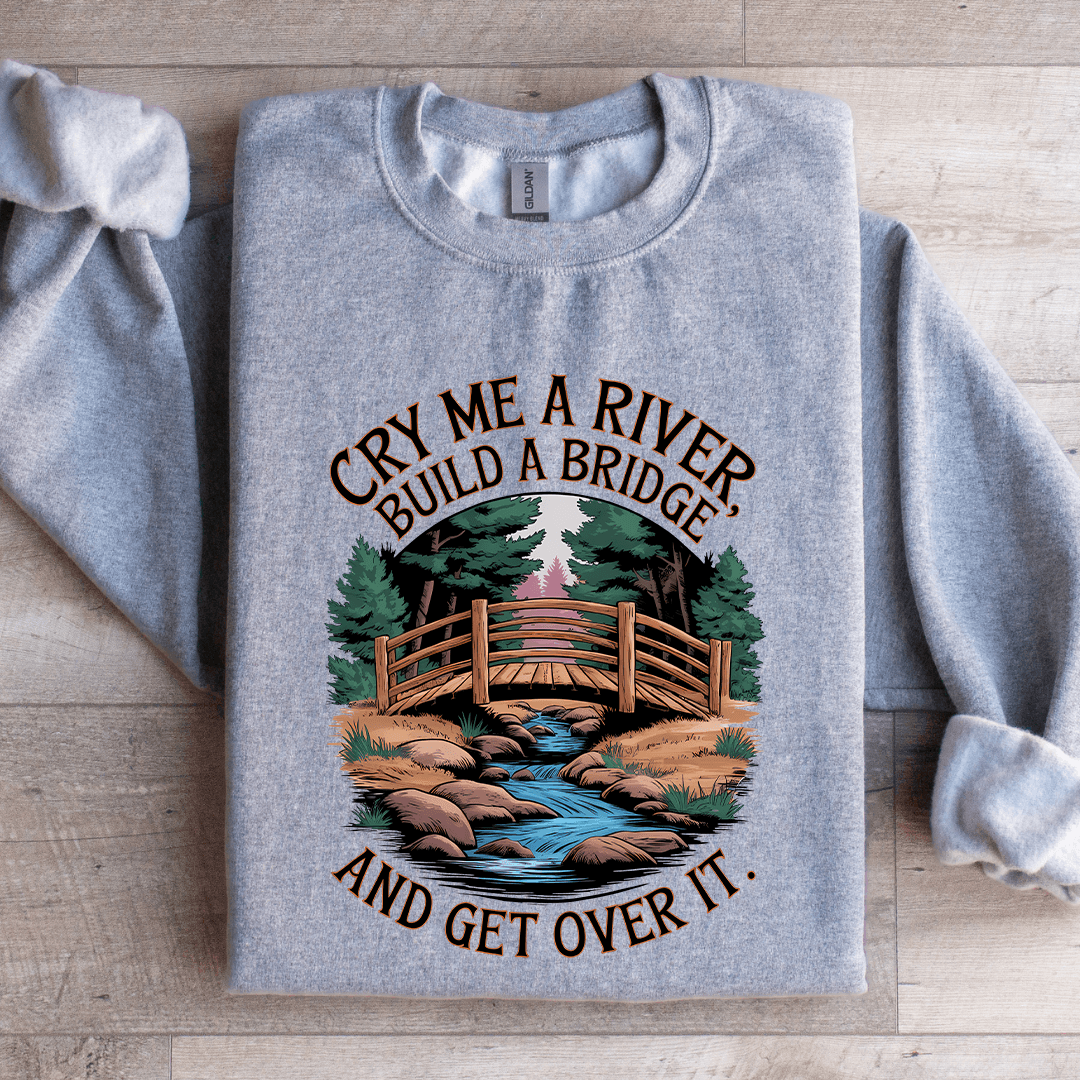 Cry Me A River Build A Bridge Sweatshirt