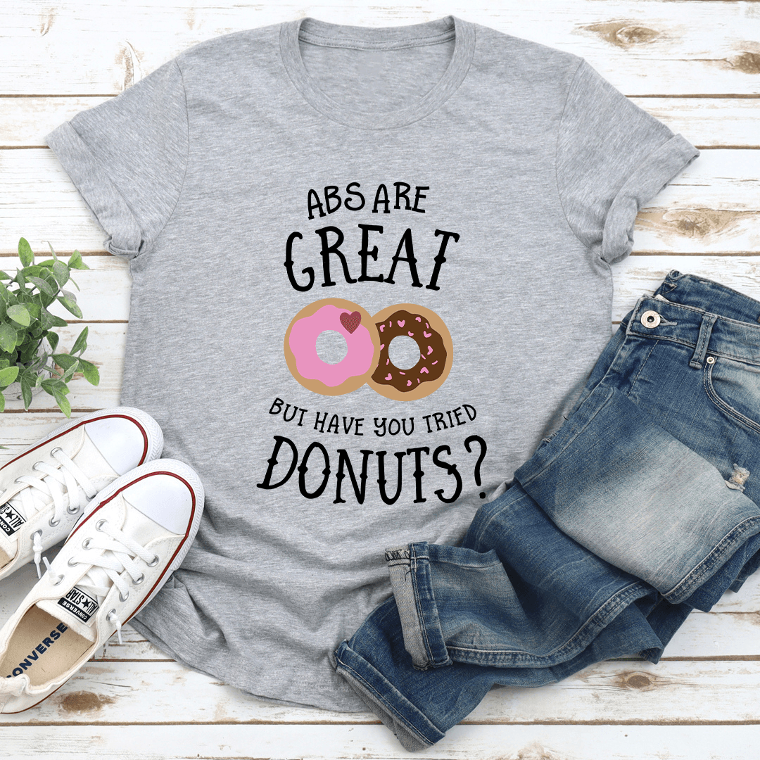 Abs Are Great But Have You Tried Donuts Tee