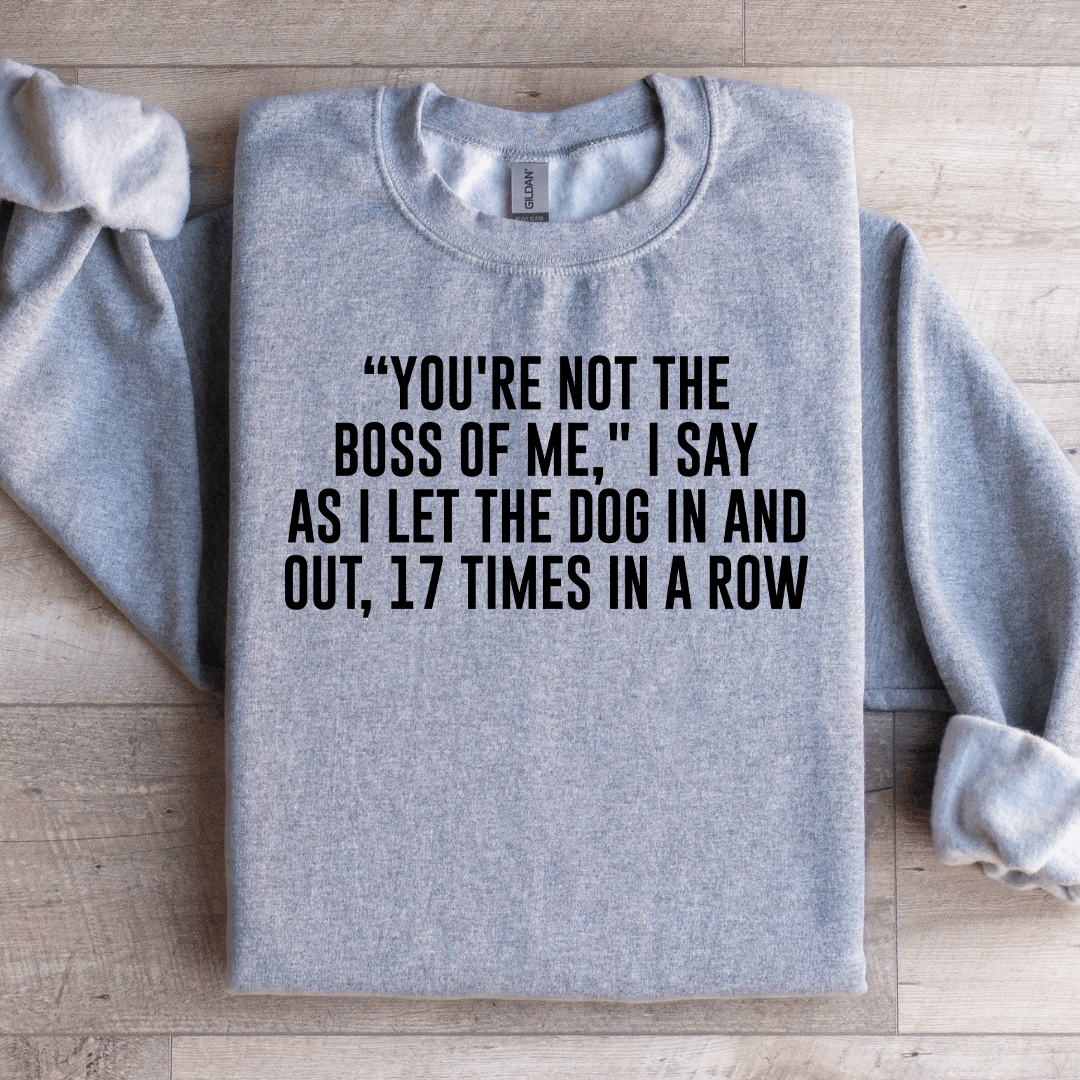 You're Not The Boss Of Me Sweatshirt