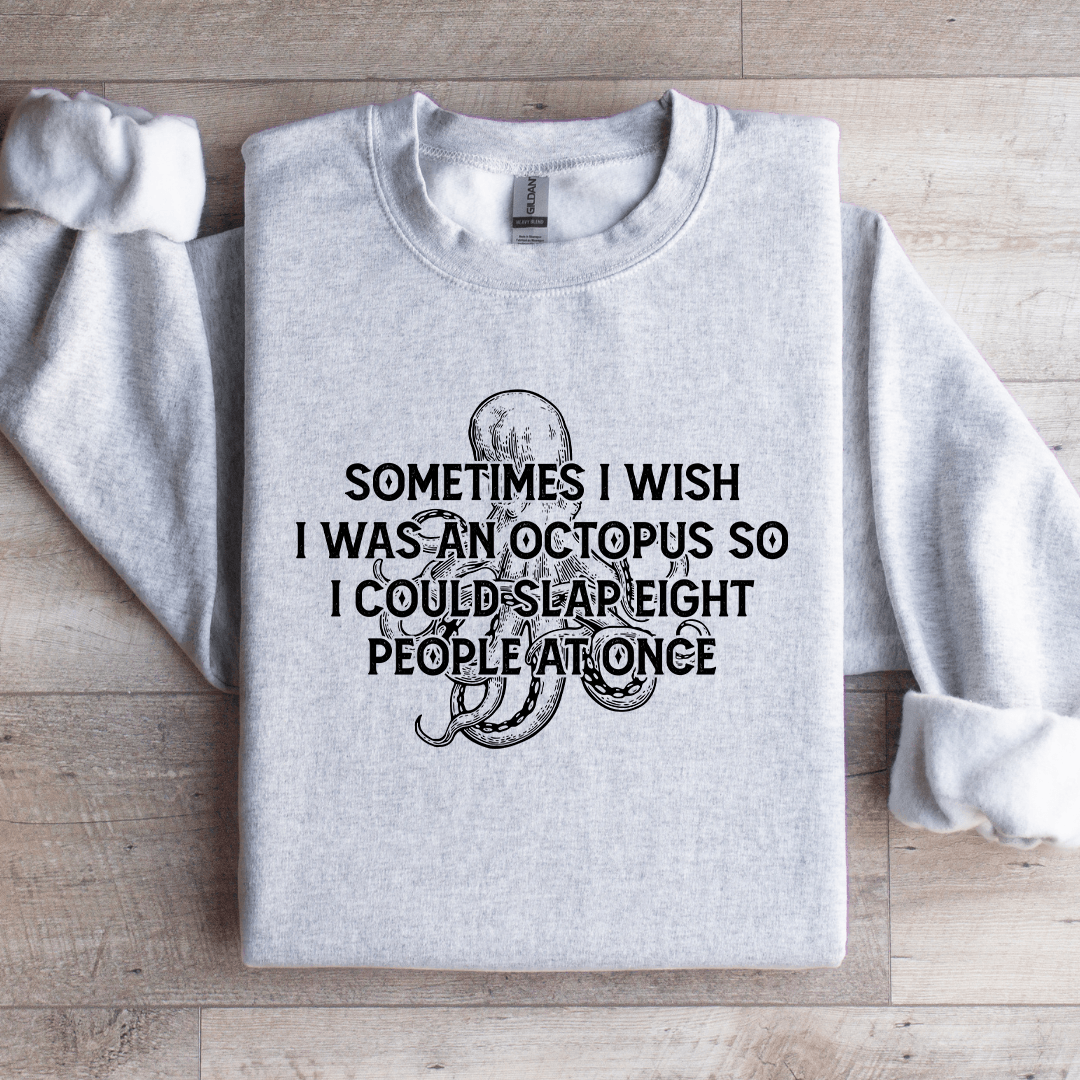 Sometimes I Wish I Was An Octopus So Sweatshirt
