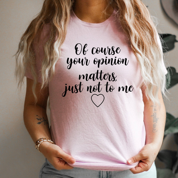 Of Course Your Opinion Matters Tee