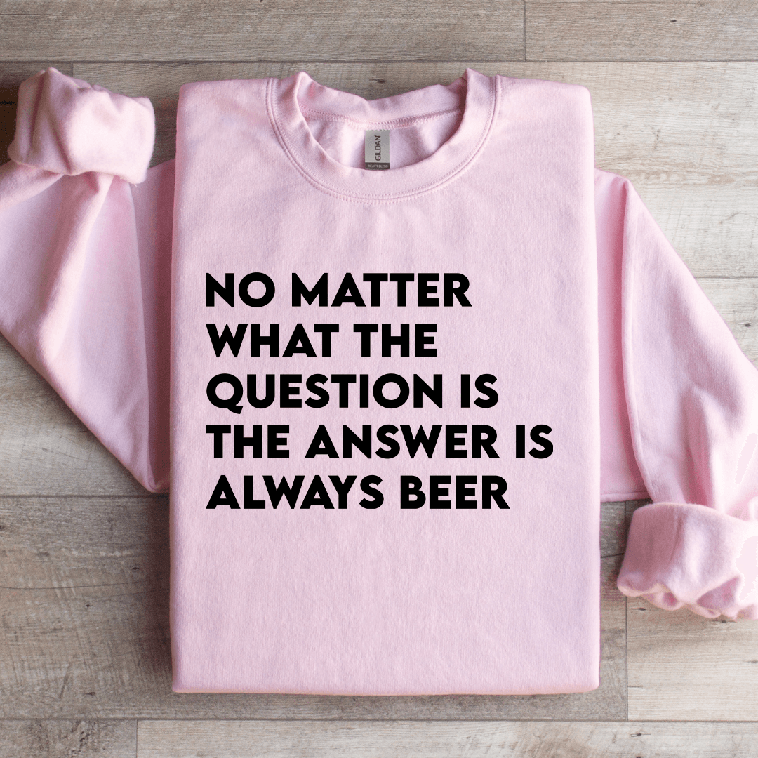 No Matter What The Question Is The Answer Sweatshirt