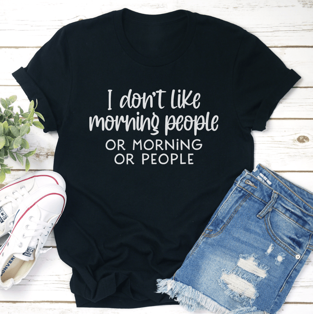 I Don't Like Morning People Or Mornings Tee