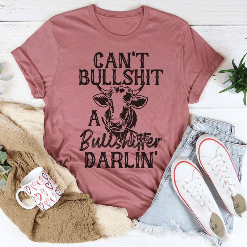 Can't Bullshit A Bullshitter Darlin' Tee