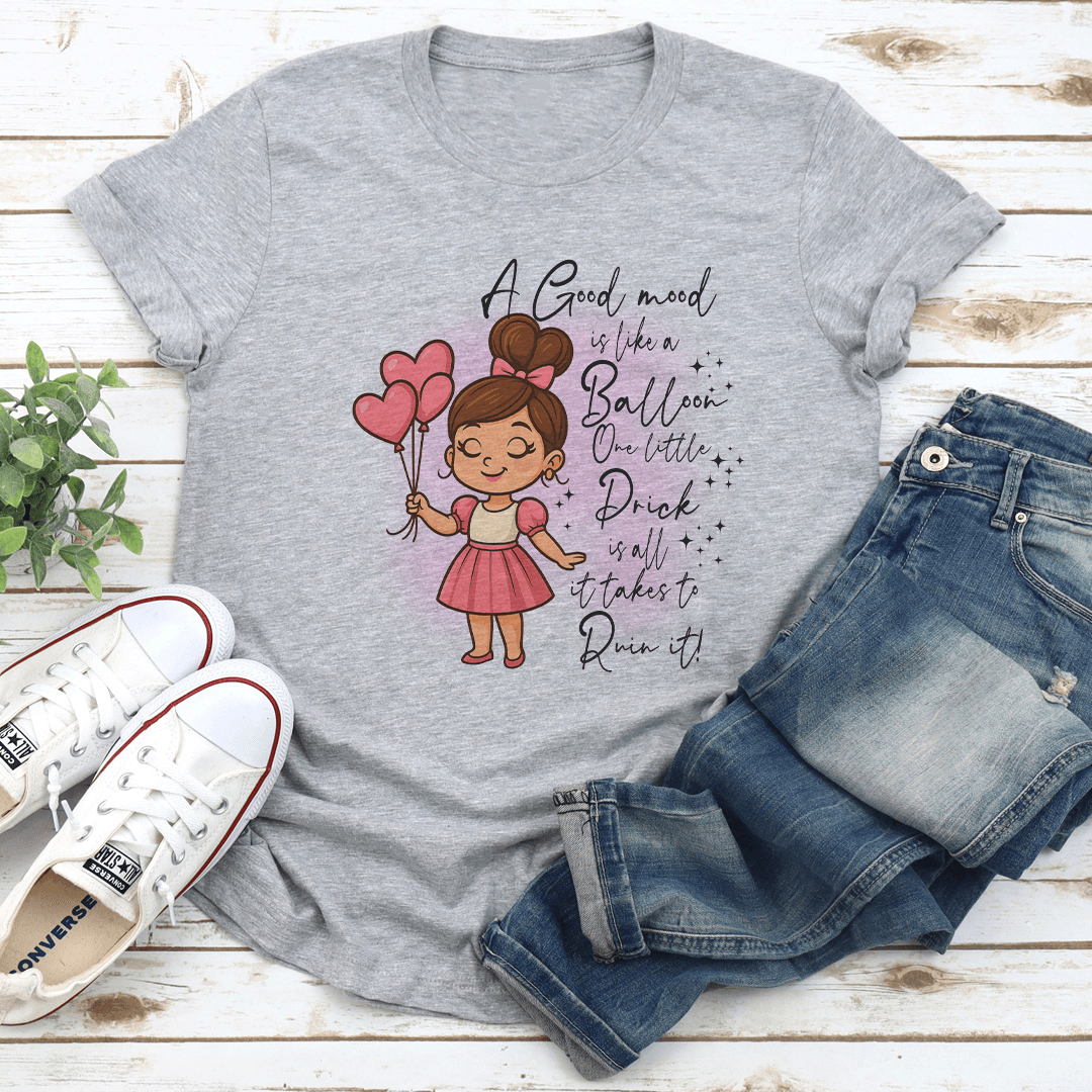 A Good Mood is Like A Balloon One Little Prick Is All It Rakes To Ruin It Tee