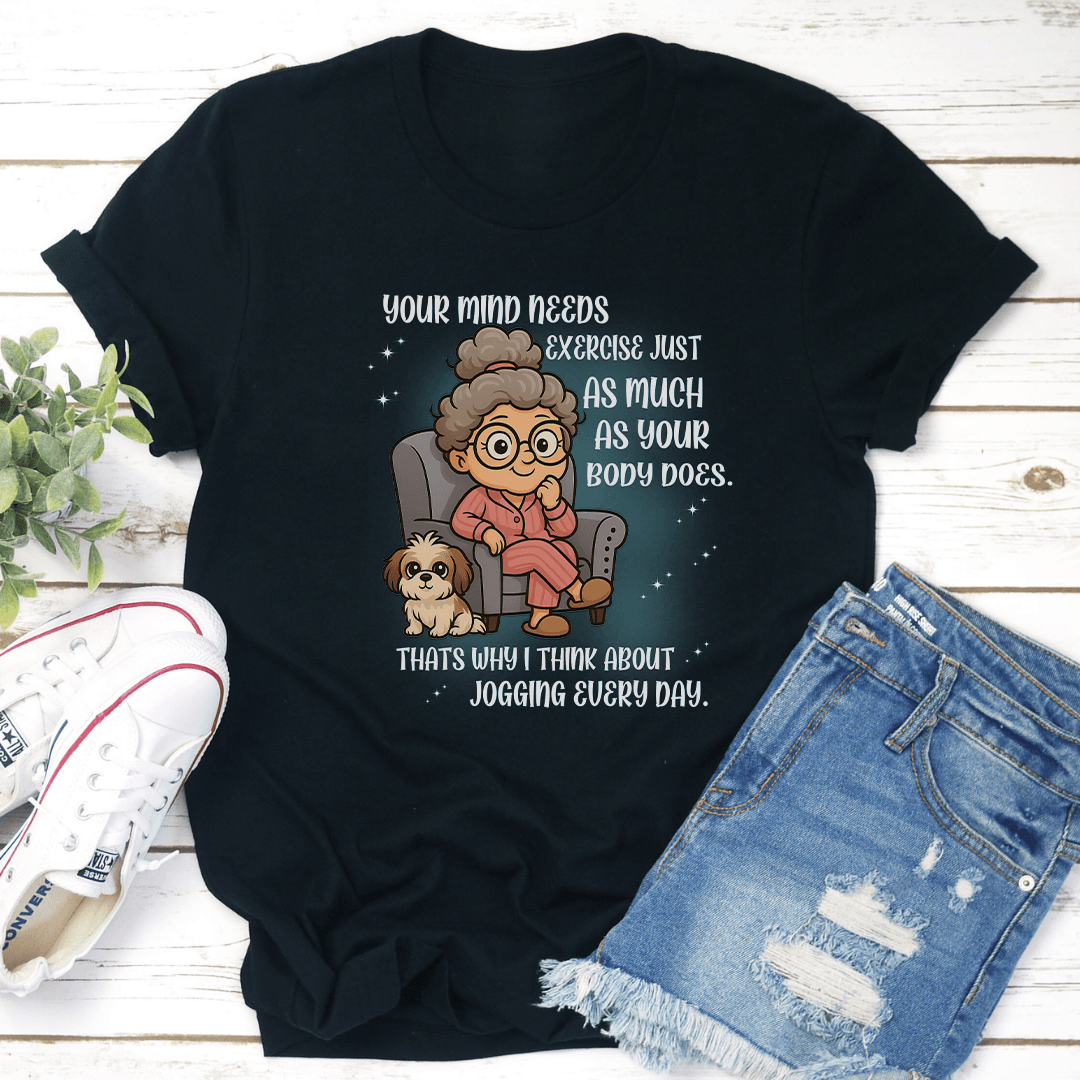 Your Mind Needs Exercise Just As Much As Your Body Does Tee