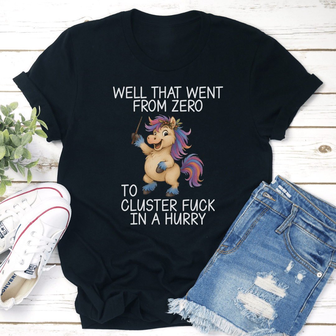 Well That Went From Zero To Cluster F-ck In A Hurry Tee