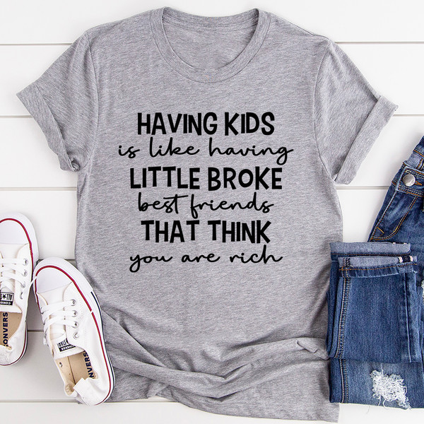 Having Kids Is Like Having Little Broke Friends Tee